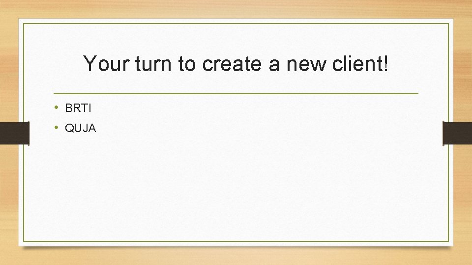 Your turn to create a new client! • BRTI • QUJA 
