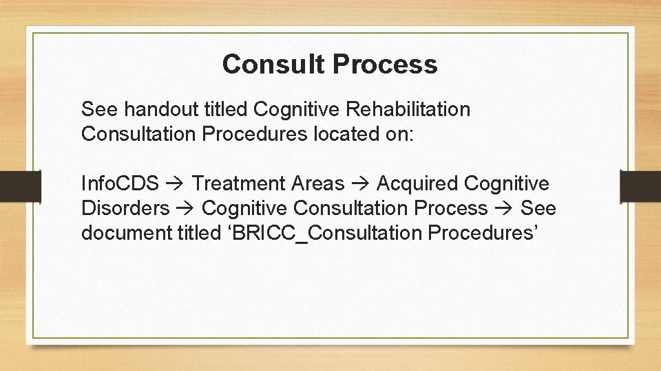 Consult Process See handout titled Cognitive Rehabilitation Consultation Procedures located on: Info. CDS Treatment
