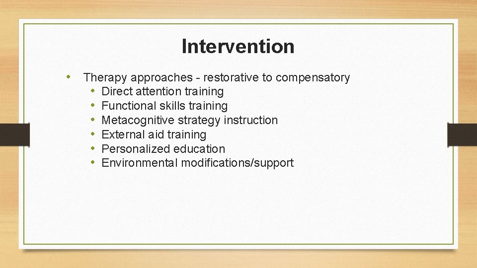 Intervention • Therapy approaches - restorative to compensatory • Direct attention training • Functional