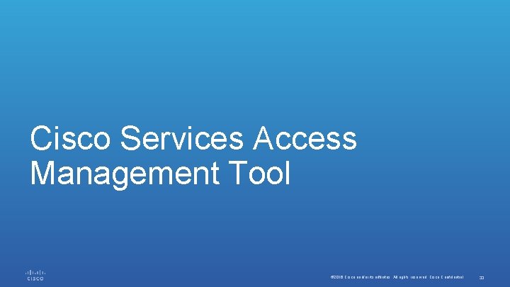 Cisco Services Access Management Tool © 2016 Cisco and/or its affiliates. All rights reserved.