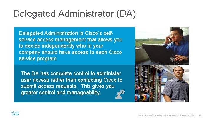 Delegated Administrator (DA) Delegated Administration is Cisco’s selfservice access management that allows you to