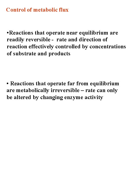Control of metabolic flux • Reactions that operate near equilibrium are readily reversible -