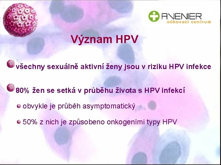 Význam HPV všechny sexuálně aktivní ženy jsou v riziku HPV infekce 80% žen se