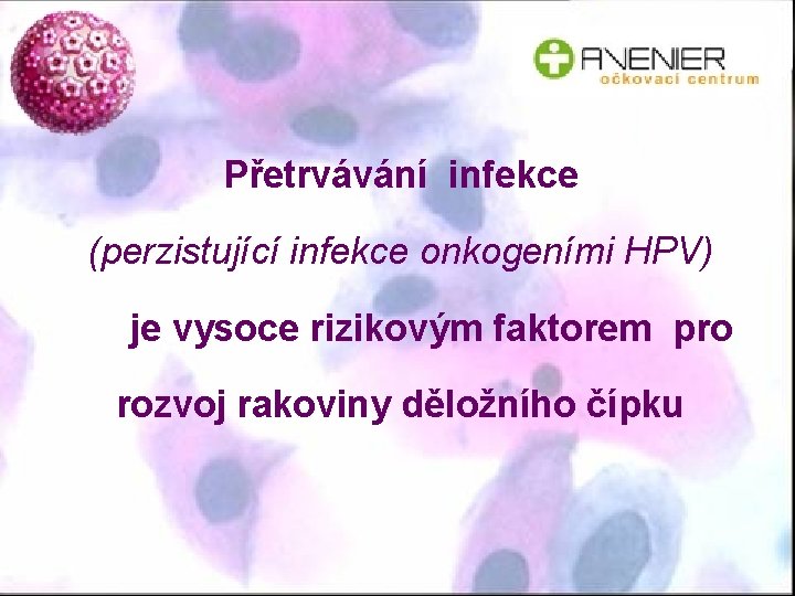 Přetrvávání infekce (perzistující infekce onkogeními HPV) je vysoce rizikovým faktorem pro rozvoj rakoviny děložního