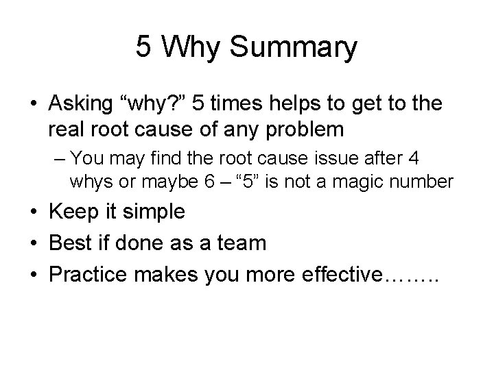 5 Why Summary • Asking “why? ” 5 times helps to get to the