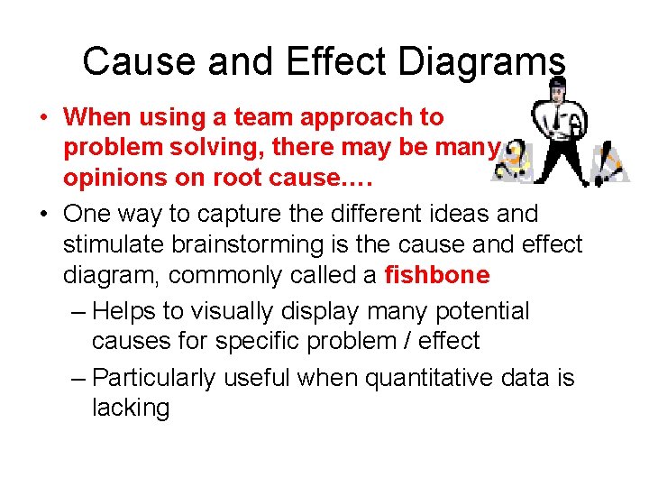 Cause and Effect Diagrams • When using a team approach to problem solving, there