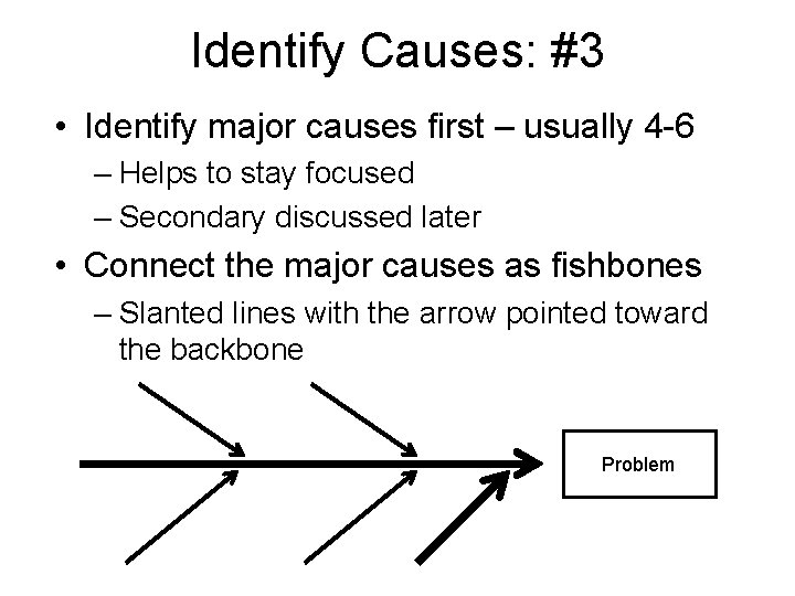 Identify Causes: #3 • Identify major causes first – usually 4 -6 – Helps