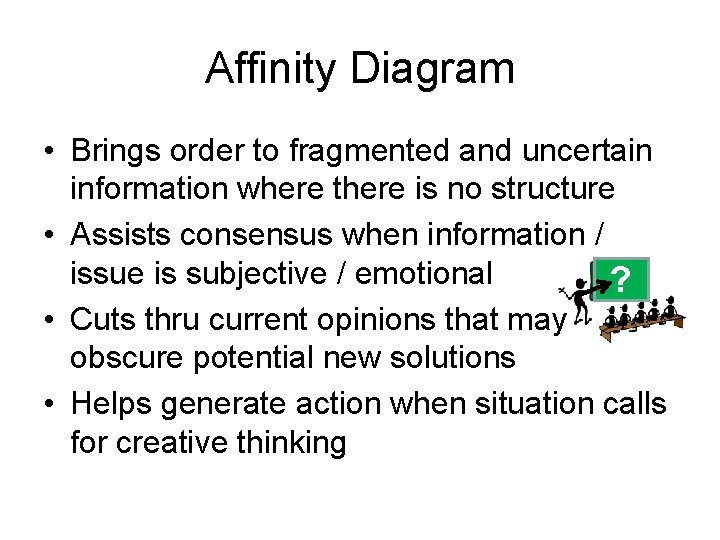 Affinity Diagram • Brings order to fragmented and uncertain information where there is no