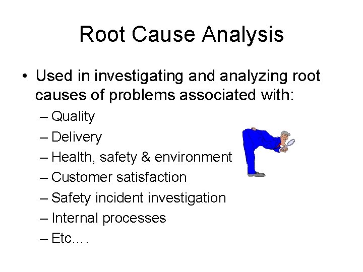 Root Cause Analysis • Used in investigating and analyzing root causes of problems associated