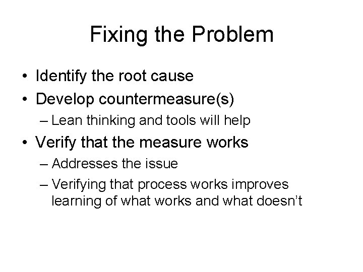 Fixing the Problem • Identify the root cause • Develop countermeasure(s) – Lean thinking