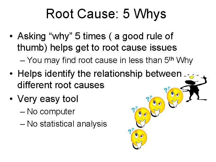 Root Cause: 5 Whys • Asking “why” 5 times ( a good rule of