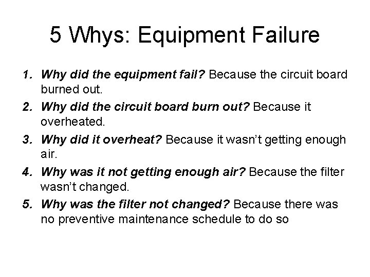 5 Whys: Equipment Failure 1. Why did the equipment fail? Because the circuit board