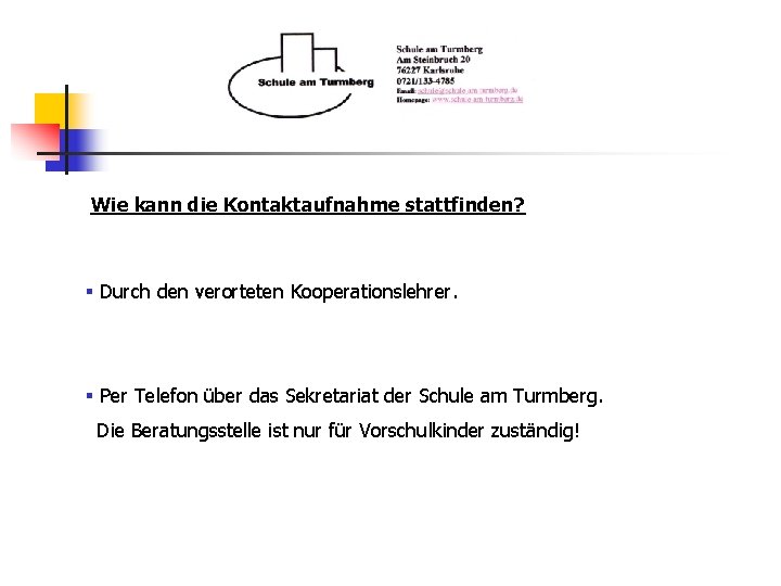 Wie kann die Kontaktaufnahme stattfinden? § Durch den verorteten Kooperationslehrer. § Per Telefon über