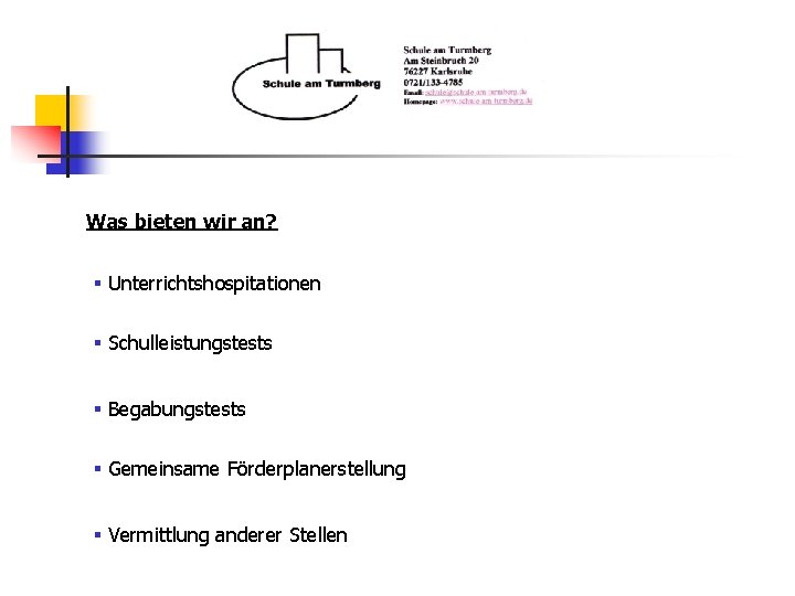 Was bieten wir an? § Unterrichtshospitationen § Schulleistungstests § Begabungstests § Gemeinsame Förderplanerstellung §