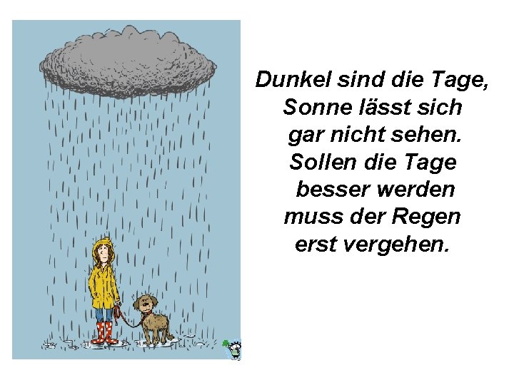 Dunkel sind die Tage, Sonne lässt sich gar nicht sehen. Sollen die Tage besser