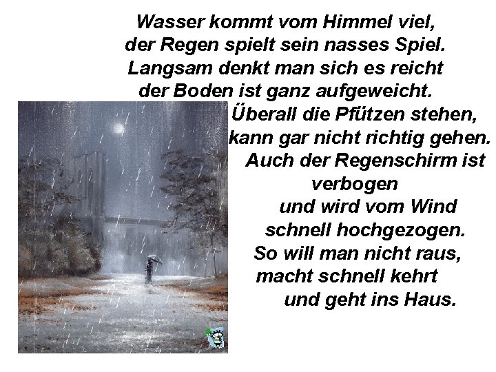 Wasser kommt vom Himmel viel, der Regen spielt sein nasses Spiel. Langsam denkt man