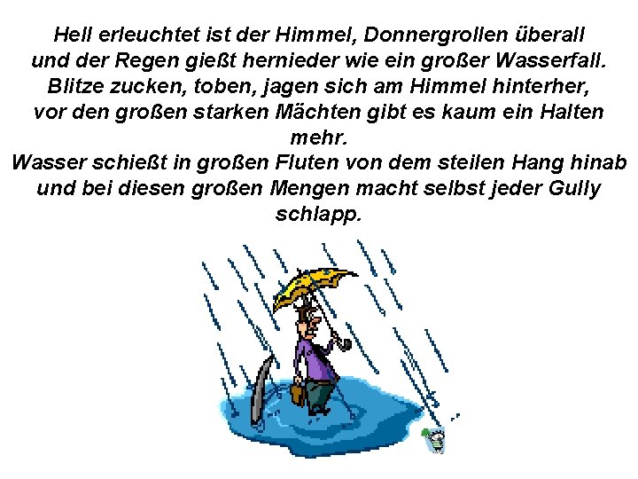 Hell erleuchtet ist der Himmel, Donnergrollen überall und der Regen gießt hernieder wie ein