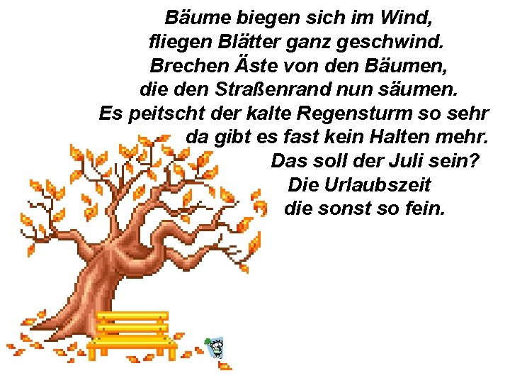 Bäume biegen sich im Wind, fliegen Blätter ganz geschwind. Brechen Äste von den Bäumen,