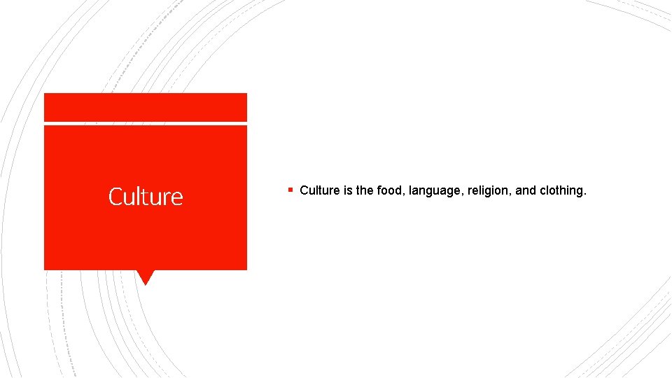 Culture § Culture is the food, language, religion, and clothing. 