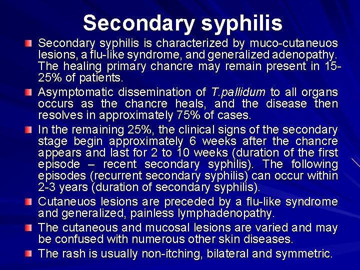 Secondary syphilis is characterized by muco-cutaneuos lesions, a flu-like syndrome, and generalized adenopathy. The