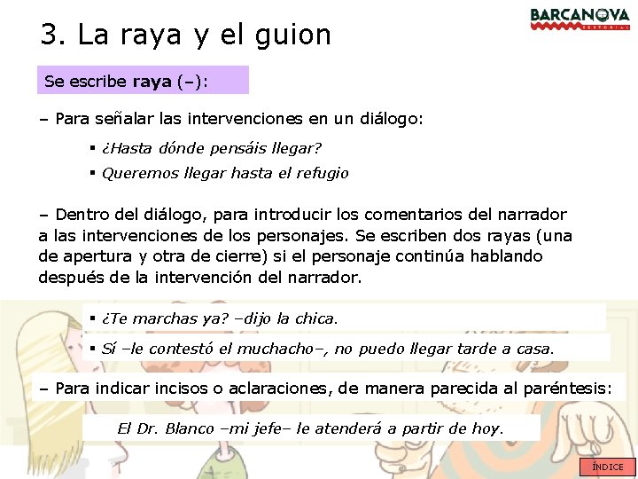 3. La raya y el guion Se escribe raya (–): – Para señalar las