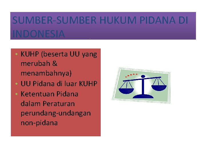 SUMBER-SUMBER HUKUM PIDANA DI INDONESIA • KUHP (beserta UU yang merubah & menambahnya) •