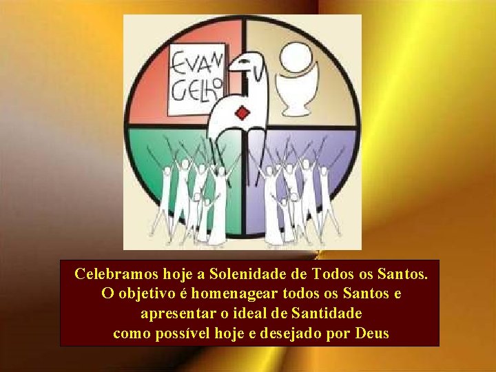 Celebramos hoje a Solenidade de Todos os Santos. O objetivo é homenagear todos os