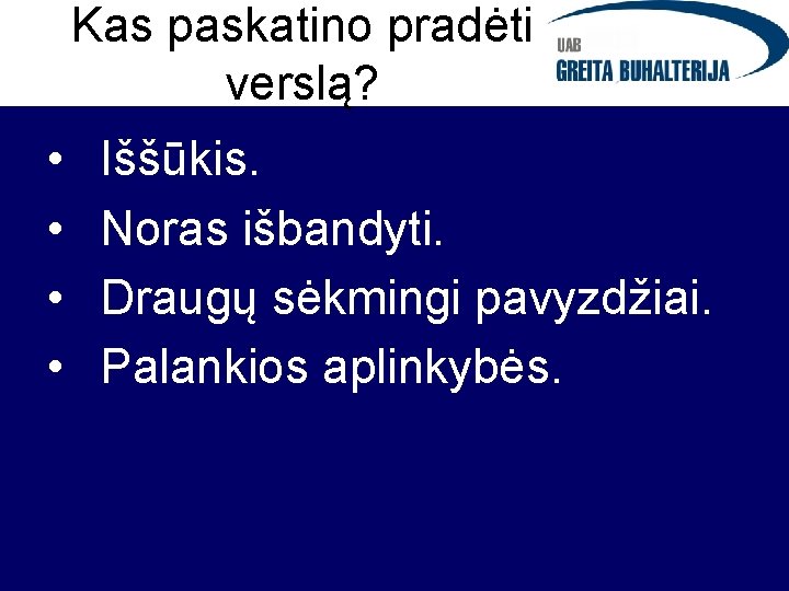 Kas paskatino pradėti verslą? • • Iššūkis. Noras išbandyti. Draugų sėkmingi pavyzdžiai. Palankios aplinkybės.