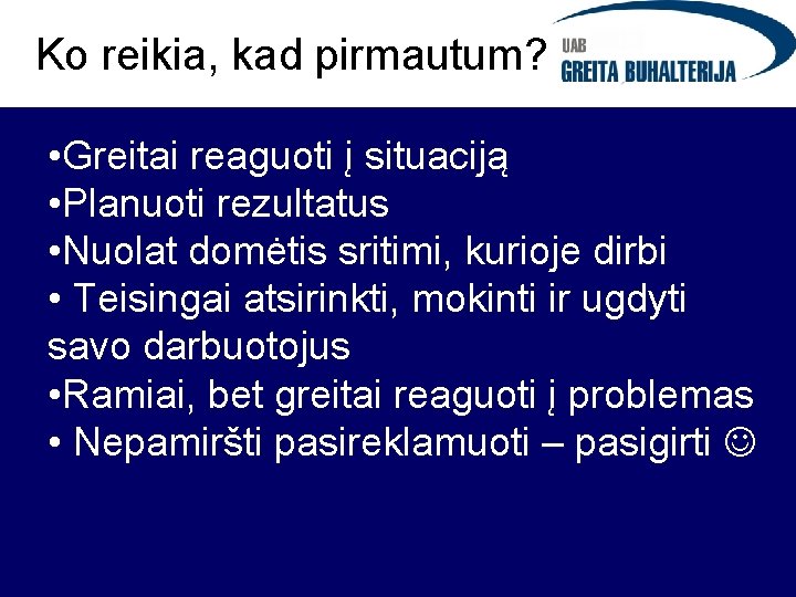 Ko reikia, kad pirmautum? • Greitai reaguoti į situaciją • Planuoti rezultatus • Nuolat