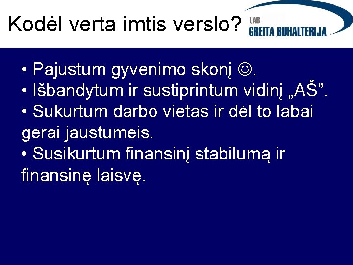 Kodėl verta imtis verslo? • Pajustum gyvenimo skonį . • Išbandytum ir sustiprintum vidinį