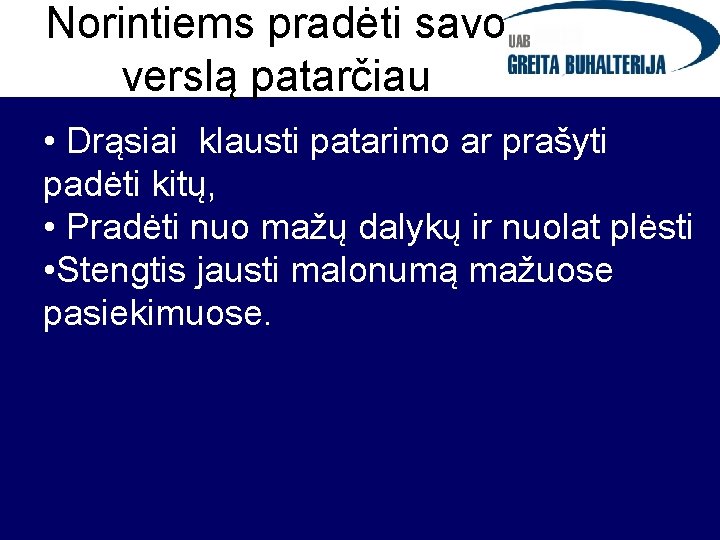 Norintiems pradėti savo verslą patarčiau • Drąsiai klausti patarimo ar prašyti padėti kitų, •