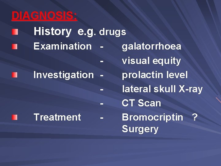 DIAGNOSIS: History e. g. drugs Examination Investigation Treatment - galatorrhoea visual equity prolactin level