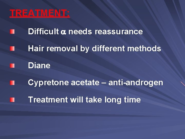 TREATMENT: Difficult needs reassurance Hair removal by different methods Diane Cypretone acetate – anti-androgen