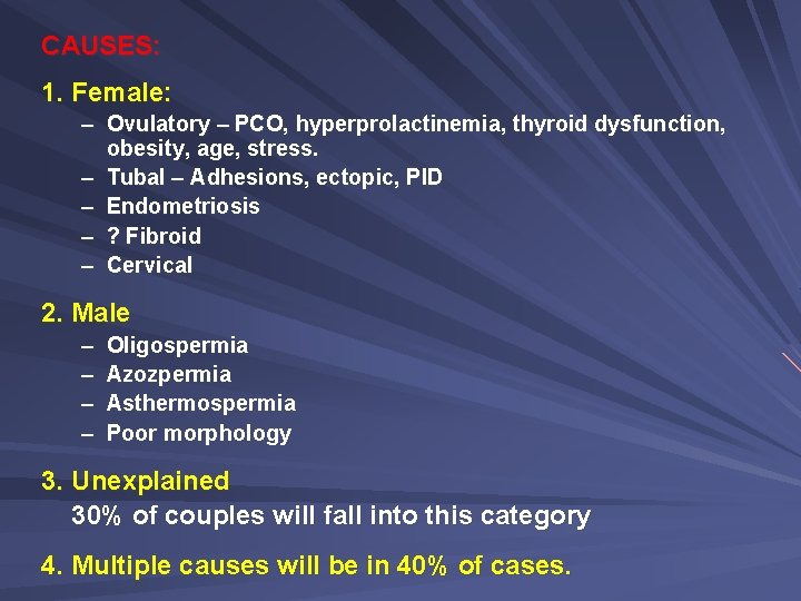 CAUSES: 1. Female: – Ovulatory – PCO, hyperprolactinemia, thyroid dysfunction, obesity, age, stress. –