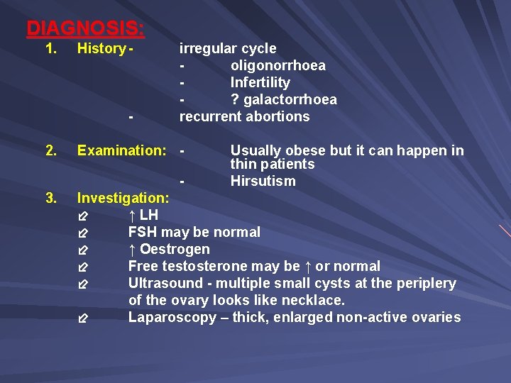 DIAGNOSIS: 1. History - 2. irregular cycle oligonorrhoea Infertility ? galactorrhoea recurrent abortions Examination: