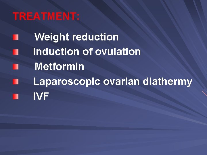 TREATMENT: Weight reduction Induction of ovulation Metformin Laparoscopic ovarian diathermy IVF 