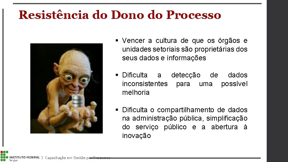 Resistência do Dono do Processo § Vencer a cultura de que os órgãos e