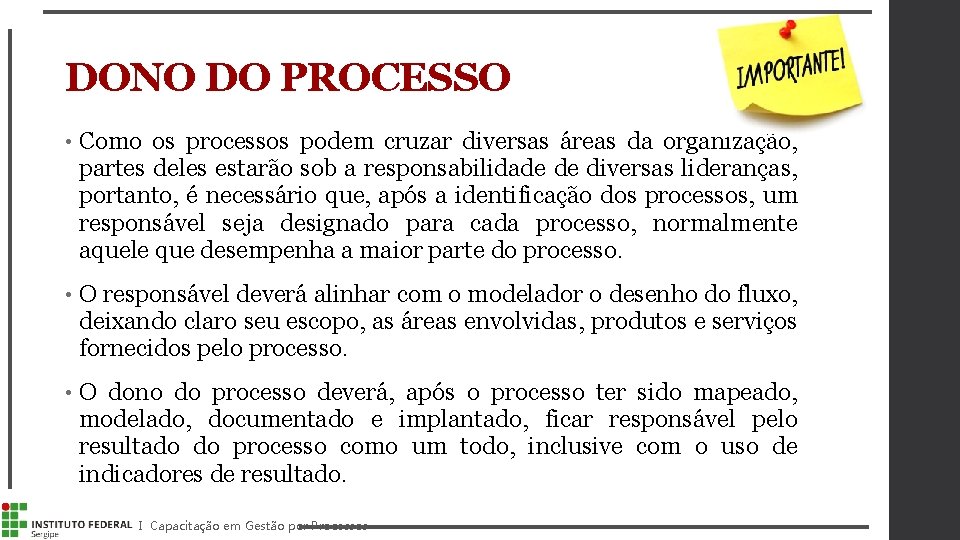 DONO DO PROCESSO • Como os processos podem cruzar diversas áreas da organização, partes