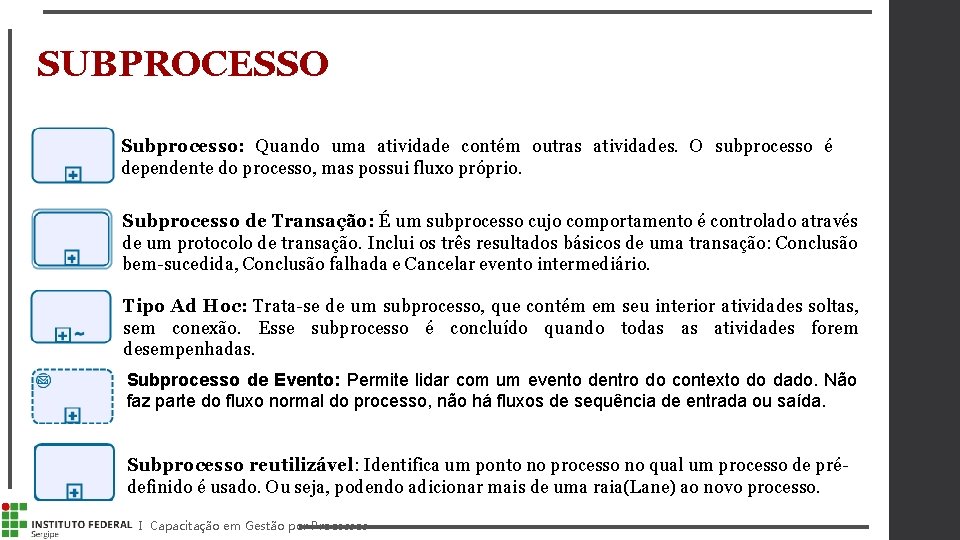 SUBPROCESSO Subprocesso: Quando uma atividade contém outras atividades. O subprocesso é dependente do processo,