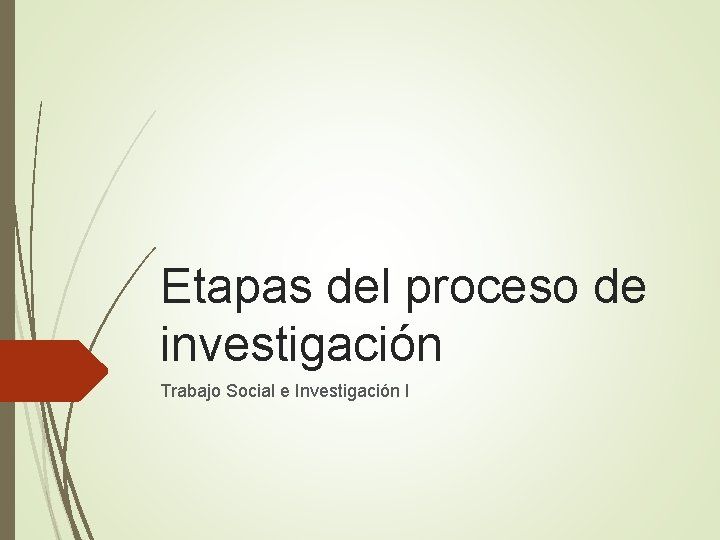 Etapas del proceso de investigación Trabajo Social e Investigación I Etapas del proceso de investigación Trabajo Social e Investigación I
