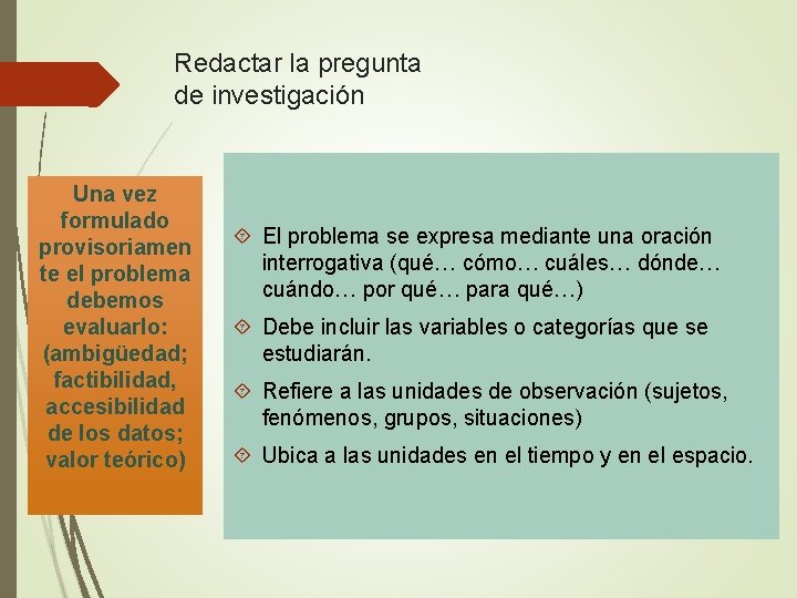 Redactar la pregunta de investigación Una vez formulado provisoriamen te el problema debemos evaluarlo: Redactar la pregunta de investigación Una vez formulado provisoriamen te el problema debemos evaluarlo: