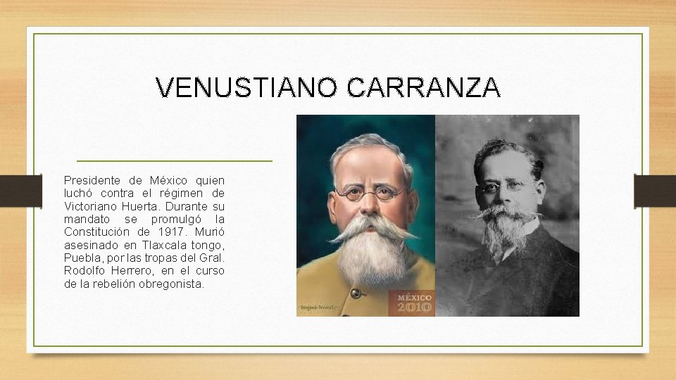 VENUSTIANO CARRANZA Presidente de México quien luchó contra el régimen de Victoriano Huerta. Durante