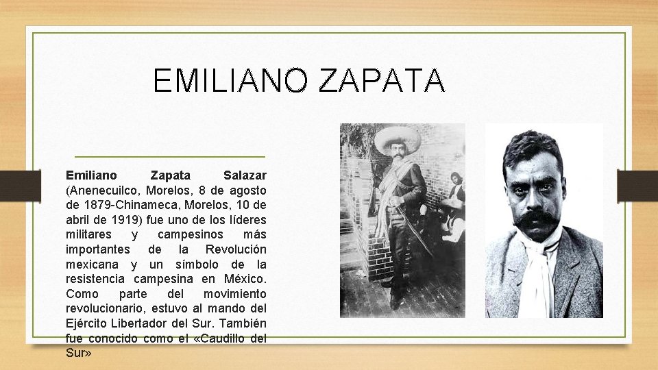 EMILIANO ZAPATA Emiliano Zapata Salazar (Anenecuilco, Morelos, 8 de agosto de 1879 -Chinameca, Morelos,