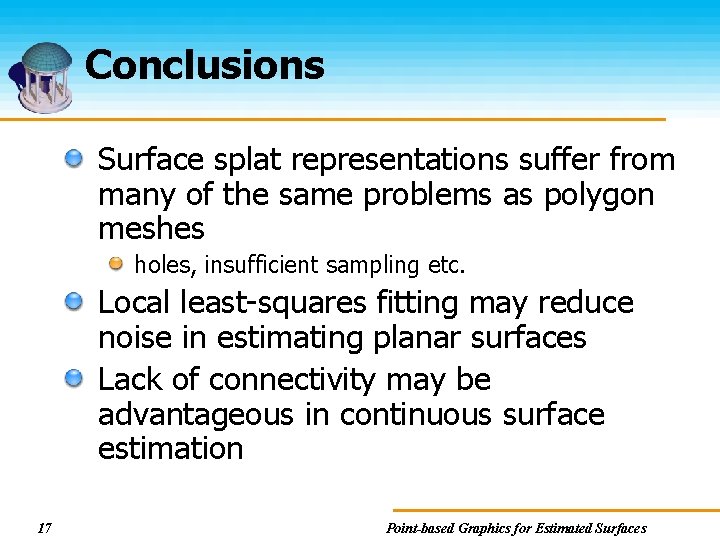 Conclusions Surface splat representations suffer from many of the same problems as polygon meshes