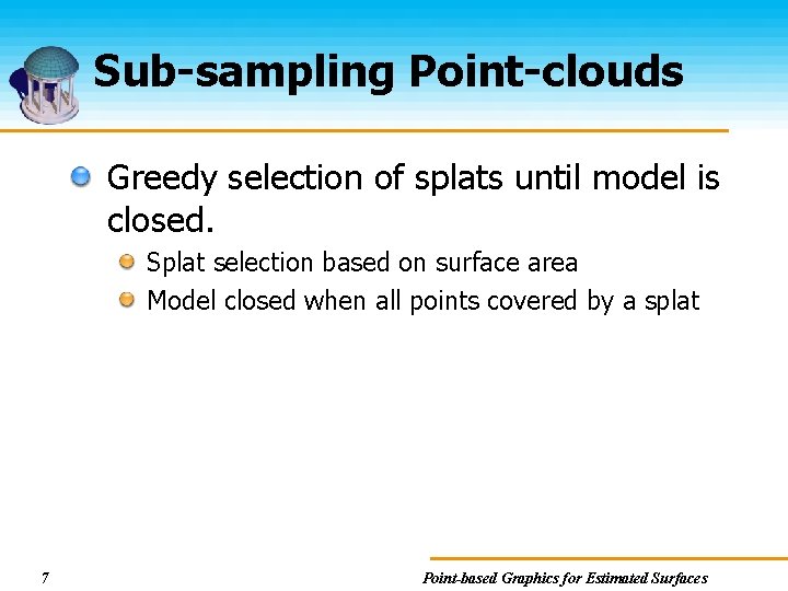 Sub-sampling Point-clouds Greedy selection of splats until model is closed. Splat selection based on