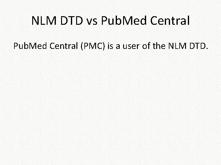 NLM DTD vs Pub. Med Central (PMC) is a user of the NLM DTD.