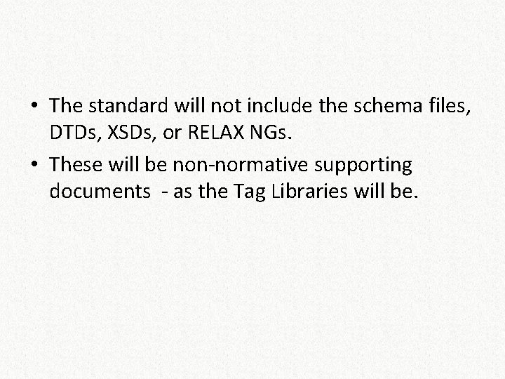  • The standard will not include the schema files, DTDs, XSDs, or RELAX