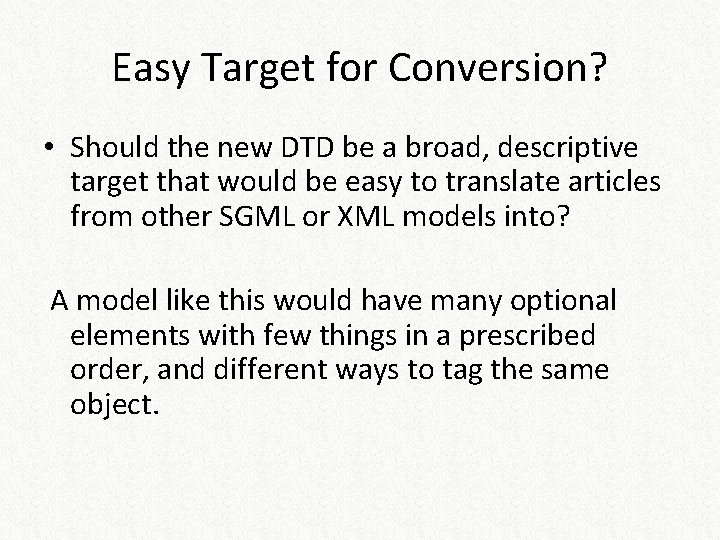 Easy Target for Conversion? • Should the new DTD be a broad, descriptive target