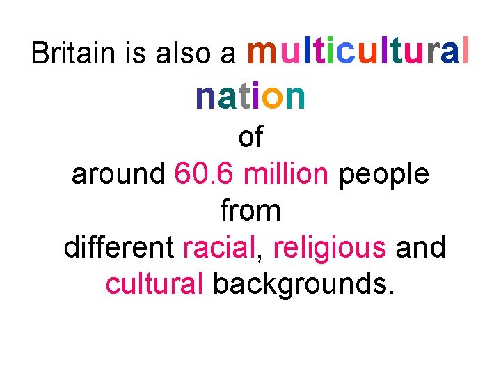 Britain is also a multicultural nation of around 60. 6 million people from different