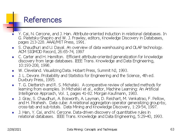 References n n n n Y. Cai, N. Cercone, and J. Han. Attribute-oriented induction